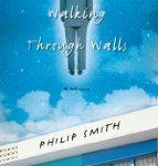 Walking Through Walls: A Memoir by Philip Smith