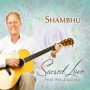 Sacred Love: Feel the Journey New Age Music CD by Shambhu