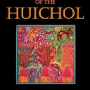 The Shamanic Wisdom of the Huichol: Medicine Teachings for Modern Times