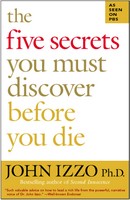 The Five Secrets You Must Discover Before You Die by John Izzo Ph.D.